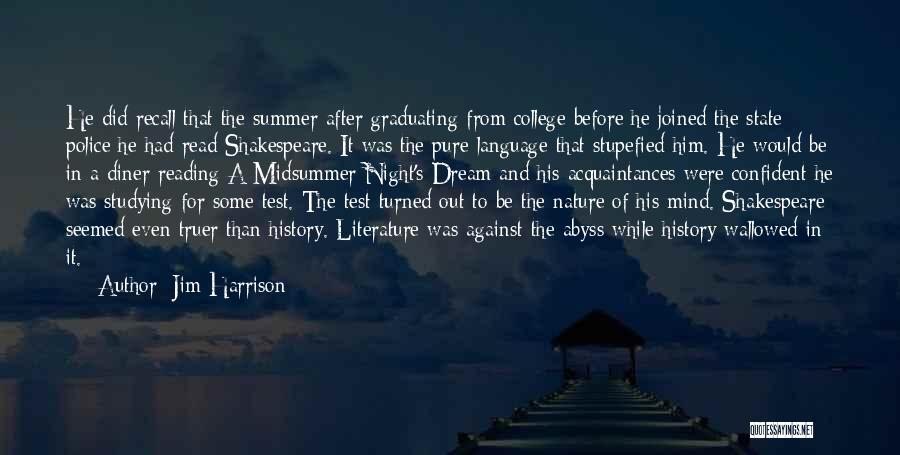 Jim Harrison Quotes: He Did Recall That The Summer After Graduating From College Before He Joined The State Police He Had Read Shakespeare.