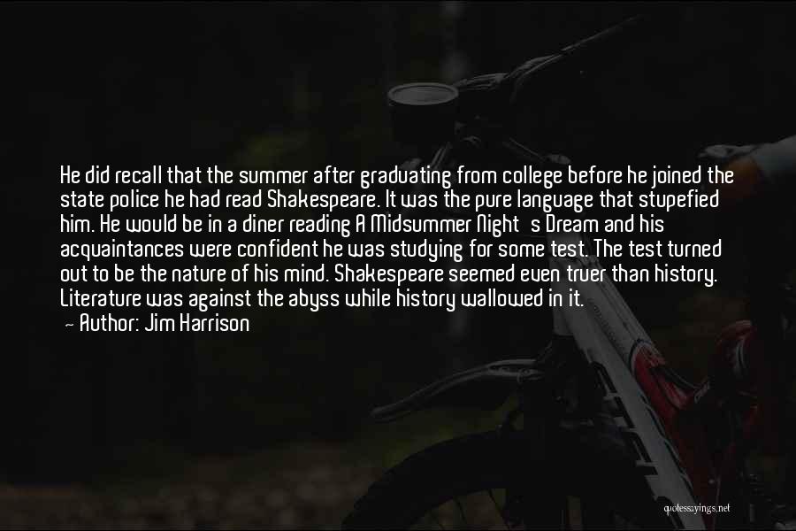 Jim Harrison Quotes: He Did Recall That The Summer After Graduating From College Before He Joined The State Police He Had Read Shakespeare.