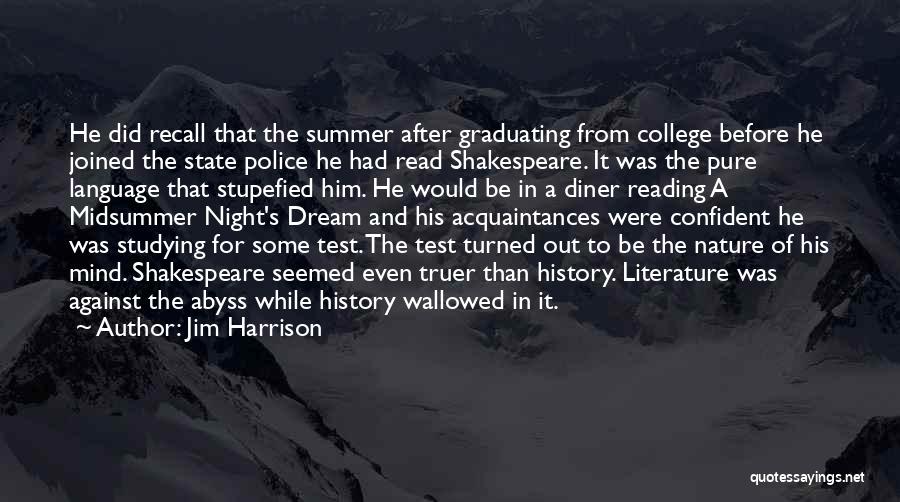 Jim Harrison Quotes: He Did Recall That The Summer After Graduating From College Before He Joined The State Police He Had Read Shakespeare.