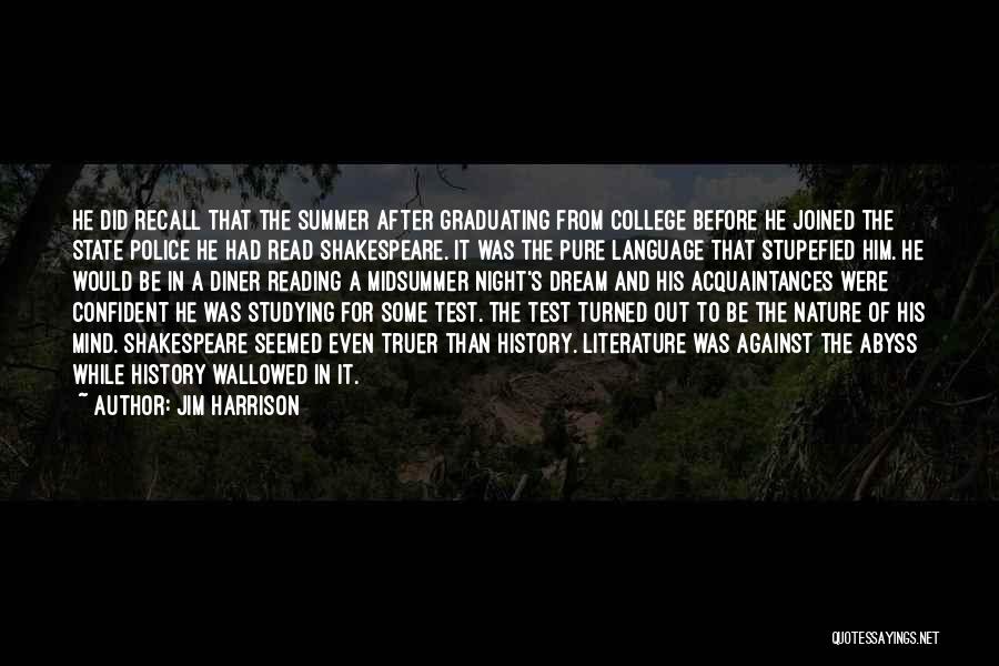 Jim Harrison Quotes: He Did Recall That The Summer After Graduating From College Before He Joined The State Police He Had Read Shakespeare.