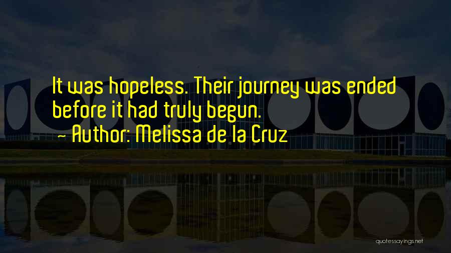 Melissa De La Cruz Quotes: It Was Hopeless. Their Journey Was Ended Before It Had Truly Begun.