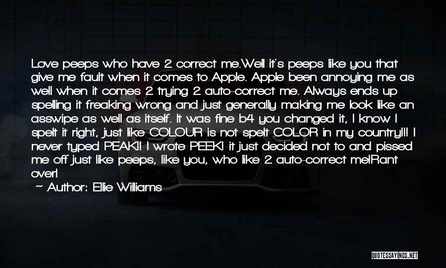 Ellie Williams Quotes: Love Peeps Who Have 2 Correct Me.well It's Peeps Like You That Give Me Fault When It Comes To Apple.