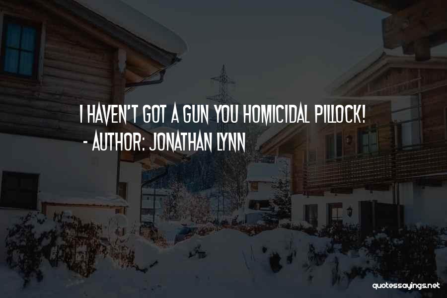 Jonathan Lynn Quotes: I Haven't Got A Gun You Homicidal Pillock!