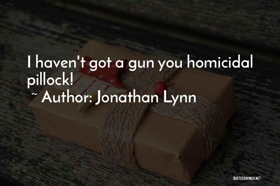 Jonathan Lynn Quotes: I Haven't Got A Gun You Homicidal Pillock!