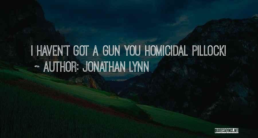 Jonathan Lynn Quotes: I Haven't Got A Gun You Homicidal Pillock!
