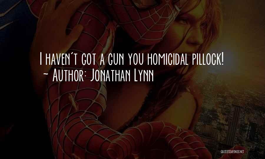 Jonathan Lynn Quotes: I Haven't Got A Gun You Homicidal Pillock!