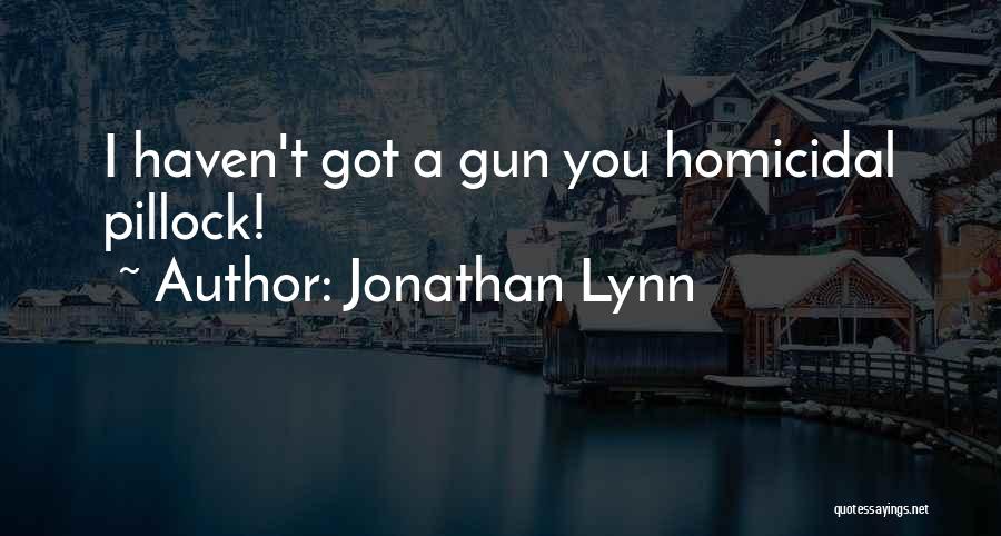 Jonathan Lynn Quotes: I Haven't Got A Gun You Homicidal Pillock!