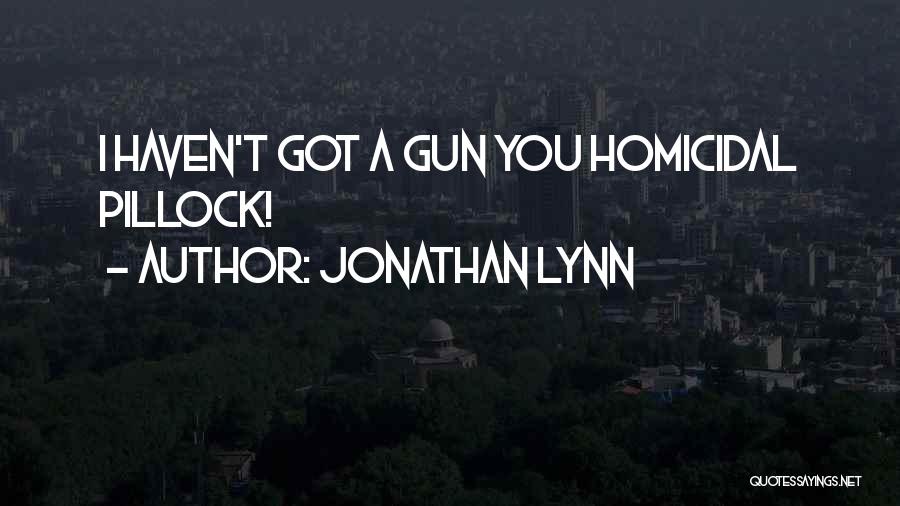 Jonathan Lynn Quotes: I Haven't Got A Gun You Homicidal Pillock!