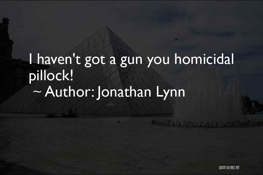 Jonathan Lynn Quotes: I Haven't Got A Gun You Homicidal Pillock!