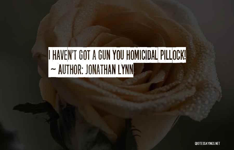 Jonathan Lynn Quotes: I Haven't Got A Gun You Homicidal Pillock!