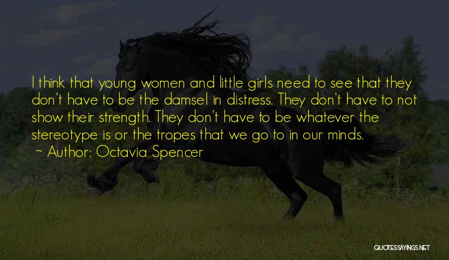 Octavia Spencer Quotes: I Think That Young Women And Little Girls Need To See That They Don't Have To Be The Damsel In