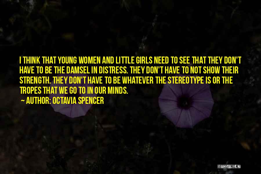 Octavia Spencer Quotes: I Think That Young Women And Little Girls Need To See That They Don't Have To Be The Damsel In