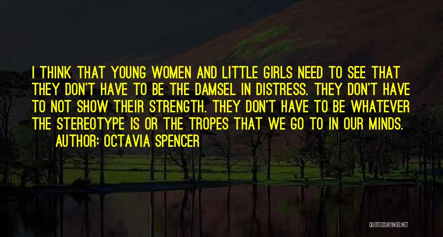 Octavia Spencer Quotes: I Think That Young Women And Little Girls Need To See That They Don't Have To Be The Damsel In