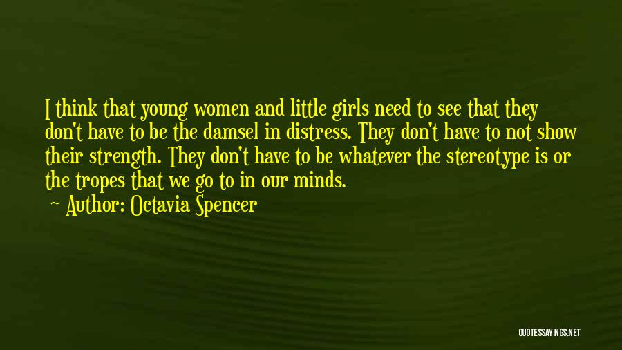 Octavia Spencer Quotes: I Think That Young Women And Little Girls Need To See That They Don't Have To Be The Damsel In