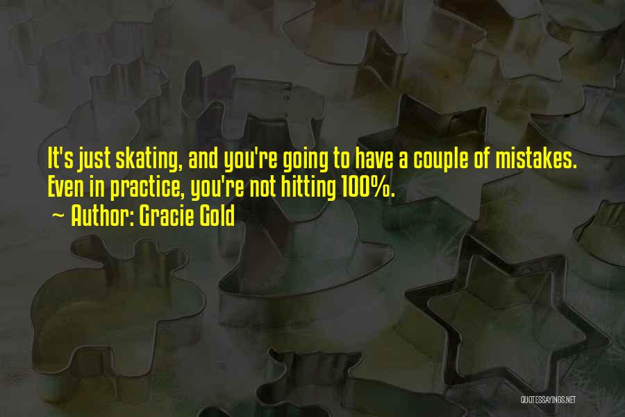 Gracie Gold Quotes: It's Just Skating, And You're Going To Have A Couple Of Mistakes. Even In Practice, You're Not Hitting 100%.