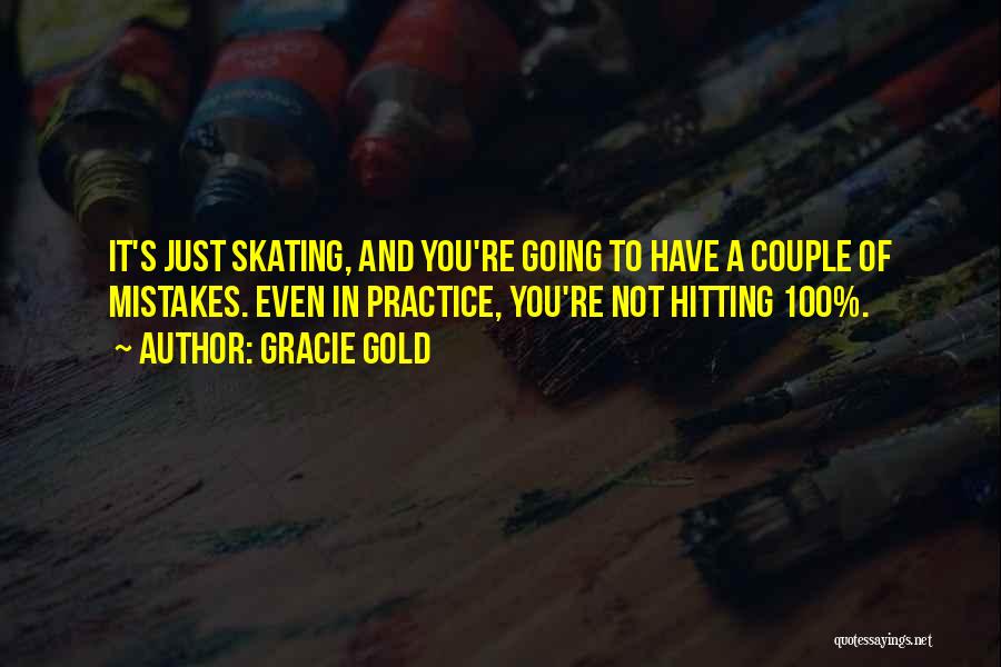 Gracie Gold Quotes: It's Just Skating, And You're Going To Have A Couple Of Mistakes. Even In Practice, You're Not Hitting 100%.