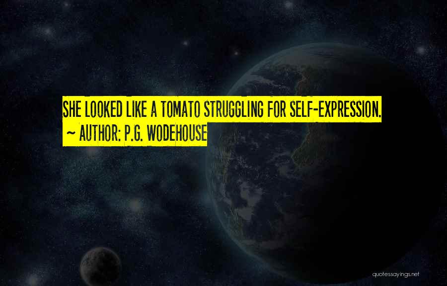 P.G. Wodehouse Quotes: She Looked Like A Tomato Struggling For Self-expression.