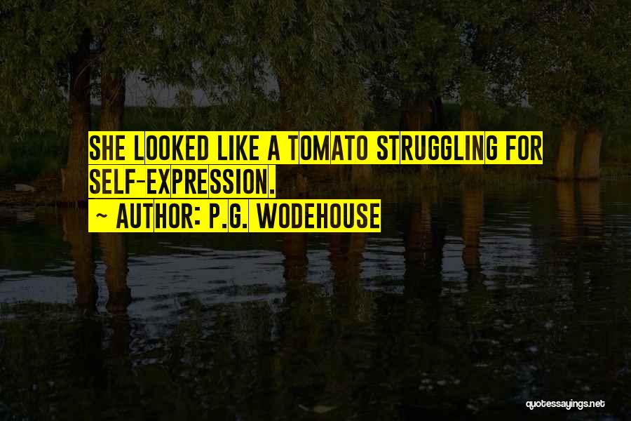 P.G. Wodehouse Quotes: She Looked Like A Tomato Struggling For Self-expression.