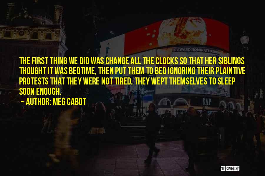 Meg Cabot Quotes: The First Thing We Did Was Change All The Clocks So That Her Siblings Thought It Was Bedtime, Then Put