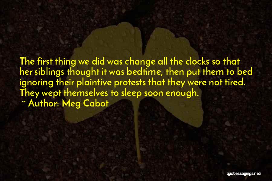 Meg Cabot Quotes: The First Thing We Did Was Change All The Clocks So That Her Siblings Thought It Was Bedtime, Then Put