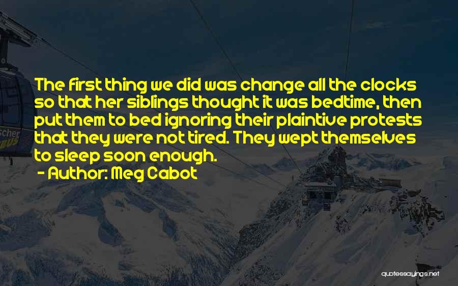 Meg Cabot Quotes: The First Thing We Did Was Change All The Clocks So That Her Siblings Thought It Was Bedtime, Then Put