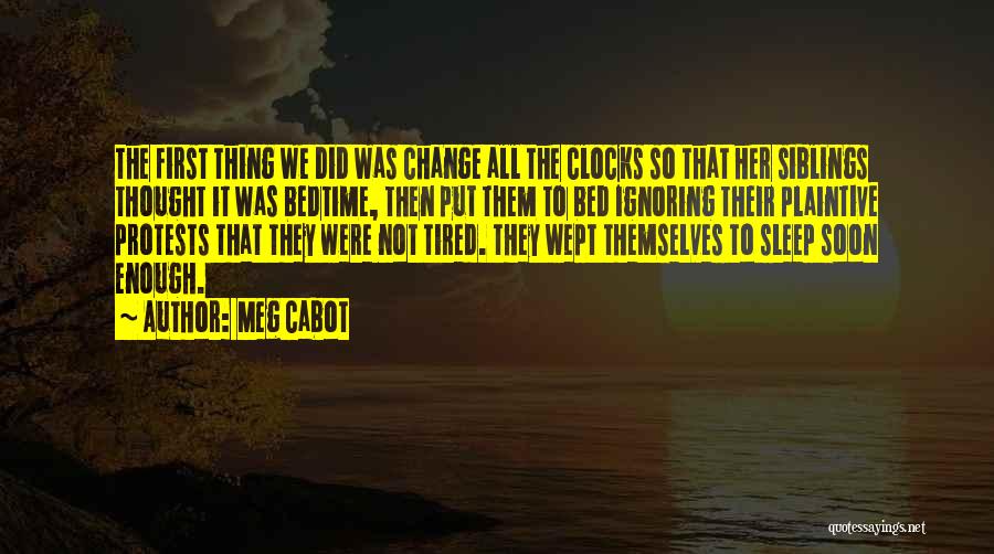 Meg Cabot Quotes: The First Thing We Did Was Change All The Clocks So That Her Siblings Thought It Was Bedtime, Then Put