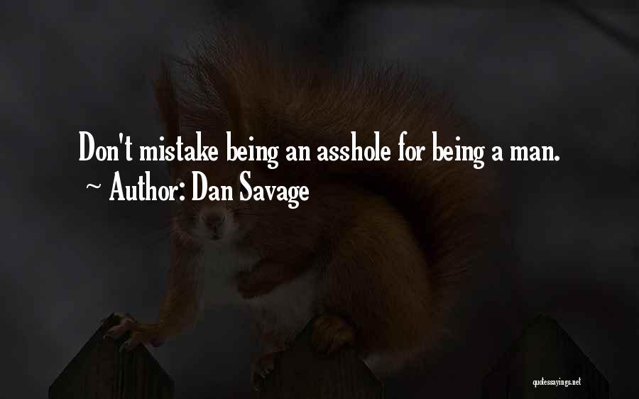 Dan Savage Quotes: Don't Mistake Being An Asshole For Being A Man.