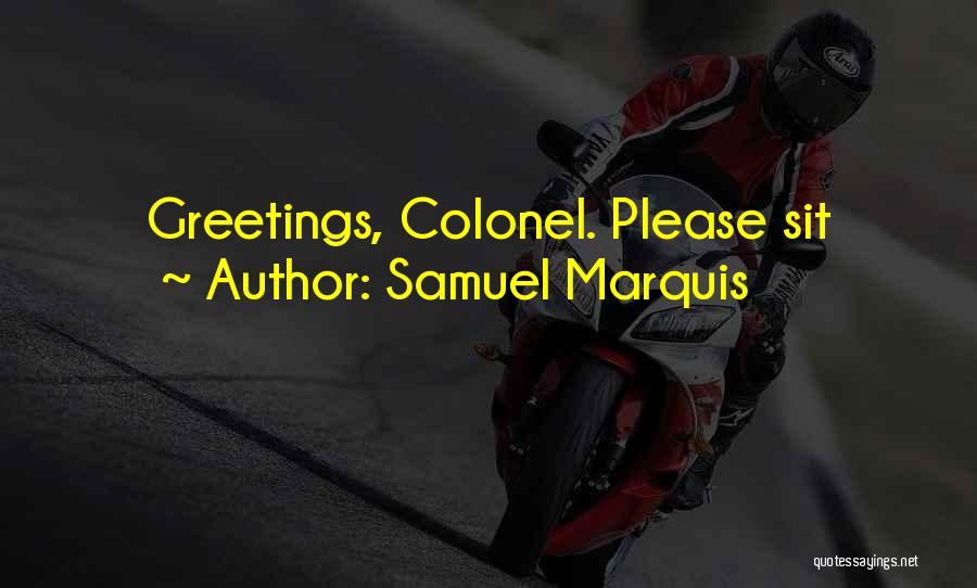 Samuel Marquis Quotes: Greetings, Colonel. Please Sit