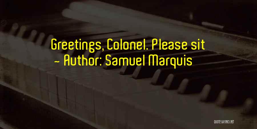 Samuel Marquis Quotes: Greetings, Colonel. Please Sit