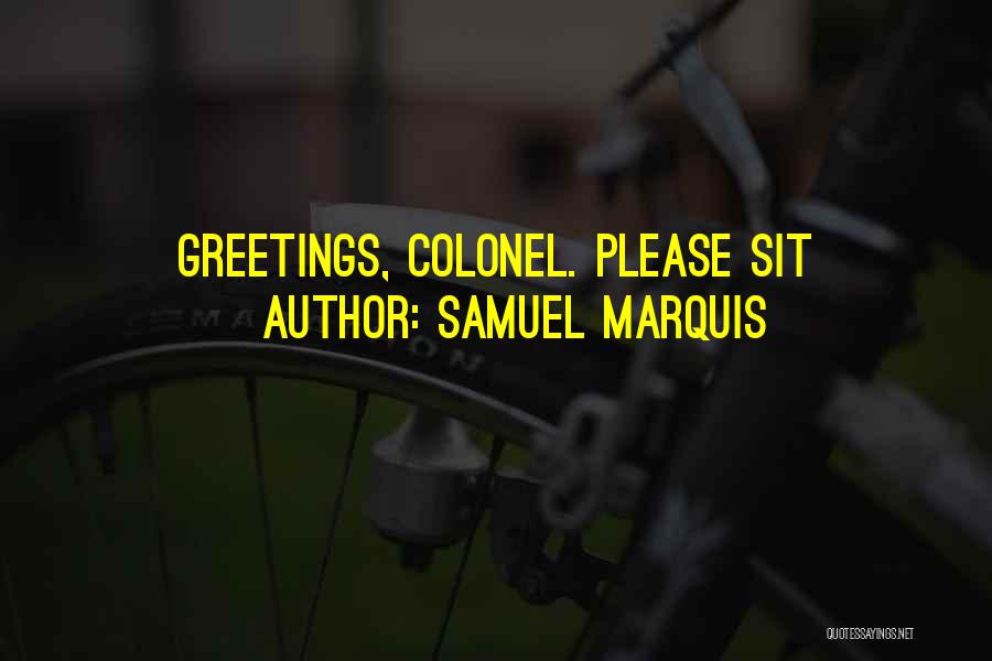 Samuel Marquis Quotes: Greetings, Colonel. Please Sit