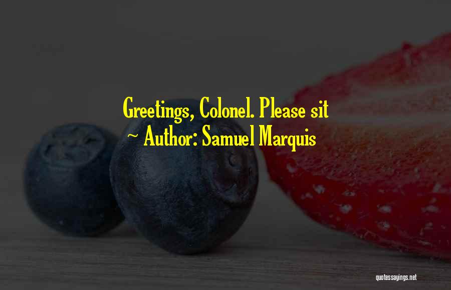 Samuel Marquis Quotes: Greetings, Colonel. Please Sit
