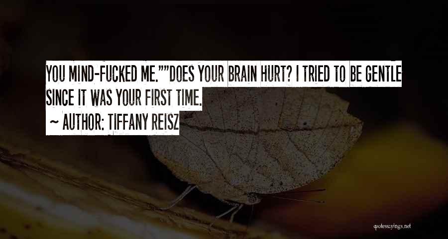 Tiffany Reisz Quotes: You Mind-fucked Me.does Your Brain Hurt? I Tried To Be Gentle Since It Was Your First Time.