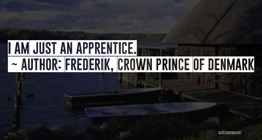 Frederik, Crown Prince Of Denmark Quotes: I Am Just An Apprentice.