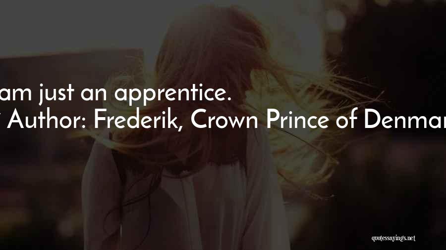 Frederik, Crown Prince Of Denmark Quotes: I Am Just An Apprentice.