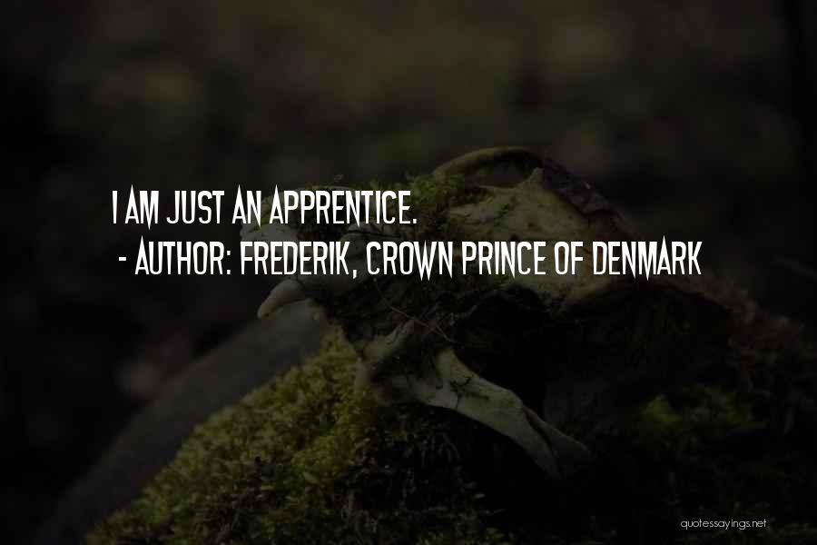 Frederik, Crown Prince Of Denmark Quotes: I Am Just An Apprentice.