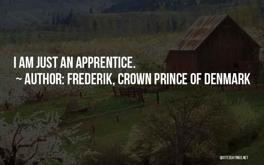 Frederik, Crown Prince Of Denmark Quotes: I Am Just An Apprentice.