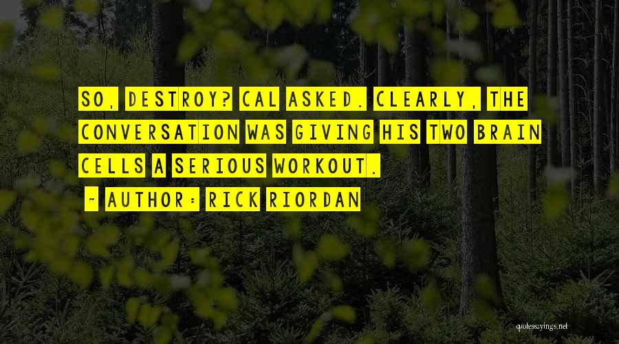 Rick Riordan Quotes: So, Destroy? Cal Asked. Clearly, The Conversation Was Giving His Two Brain Cells A Serious Workout.
