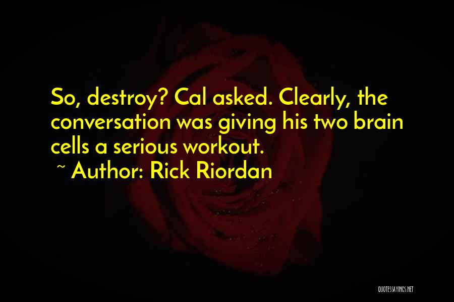Rick Riordan Quotes: So, Destroy? Cal Asked. Clearly, The Conversation Was Giving His Two Brain Cells A Serious Workout.