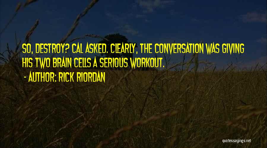 Rick Riordan Quotes: So, Destroy? Cal Asked. Clearly, The Conversation Was Giving His Two Brain Cells A Serious Workout.
