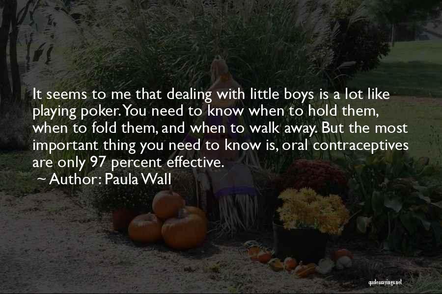 Paula Wall Quotes: It Seems To Me That Dealing With Little Boys Is A Lot Like Playing Poker. You Need To Know When