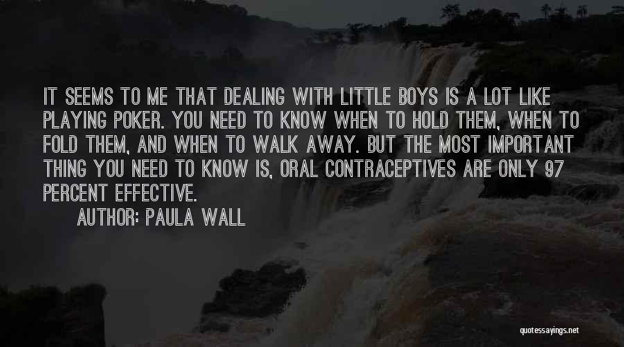 Paula Wall Quotes: It Seems To Me That Dealing With Little Boys Is A Lot Like Playing Poker. You Need To Know When