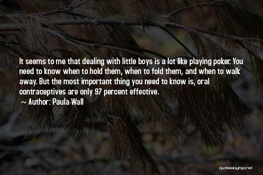 Paula Wall Quotes: It Seems To Me That Dealing With Little Boys Is A Lot Like Playing Poker. You Need To Know When