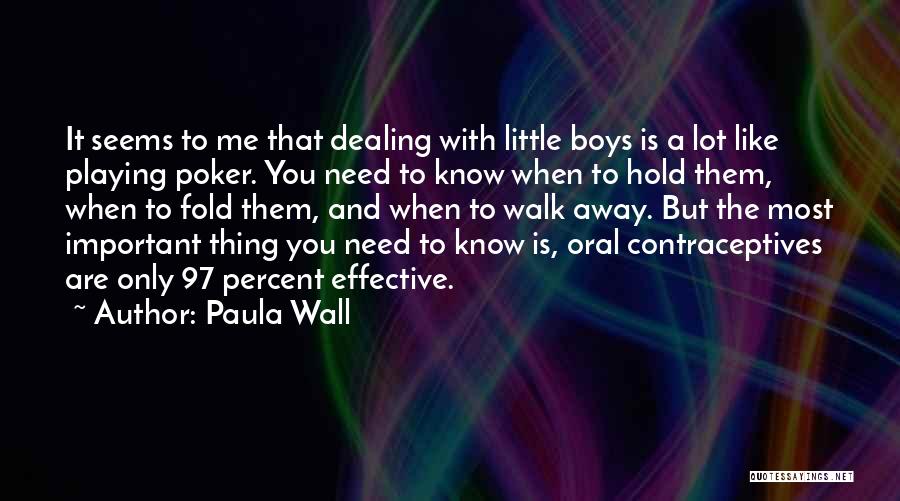 Paula Wall Quotes: It Seems To Me That Dealing With Little Boys Is A Lot Like Playing Poker. You Need To Know When