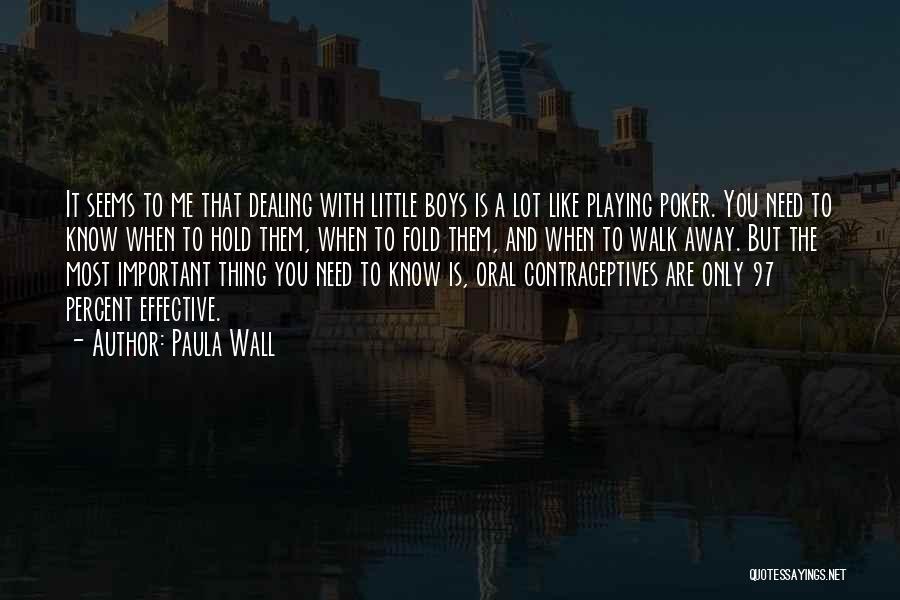 Paula Wall Quotes: It Seems To Me That Dealing With Little Boys Is A Lot Like Playing Poker. You Need To Know When