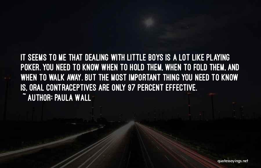 Paula Wall Quotes: It Seems To Me That Dealing With Little Boys Is A Lot Like Playing Poker. You Need To Know When