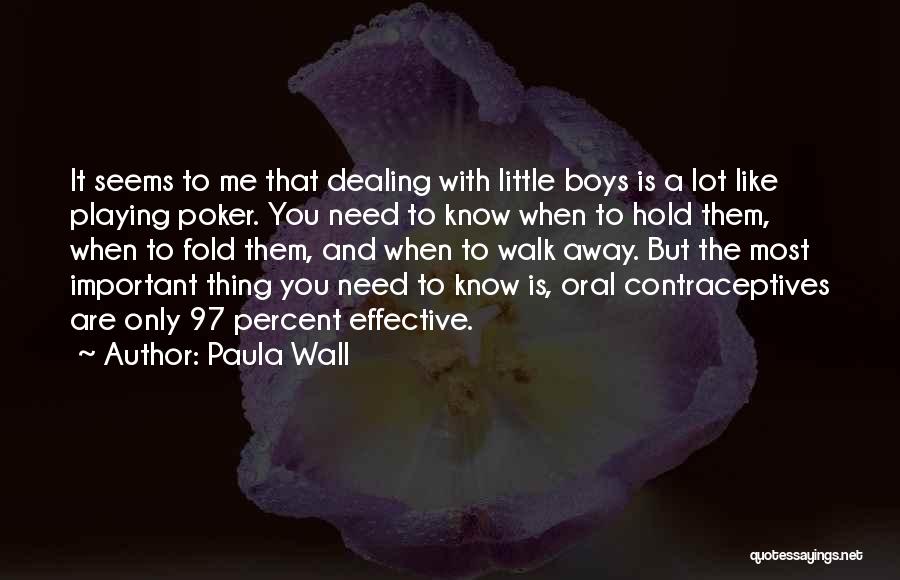 Paula Wall Quotes: It Seems To Me That Dealing With Little Boys Is A Lot Like Playing Poker. You Need To Know When