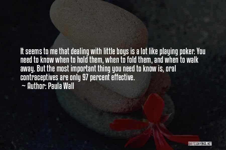 Paula Wall Quotes: It Seems To Me That Dealing With Little Boys Is A Lot Like Playing Poker. You Need To Know When