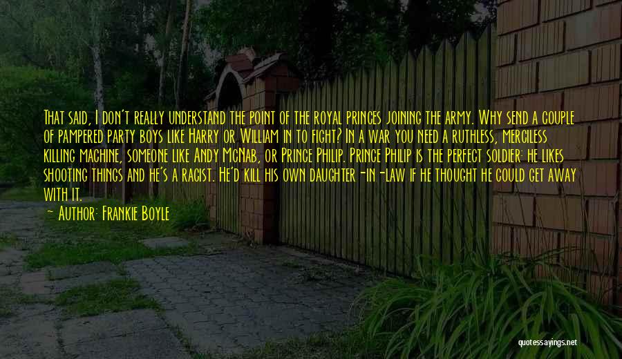 Frankie Boyle Quotes: That Said, I Don't Really Understand The Point Of The Royal Princes Joining The Army. Why Send A Couple Of