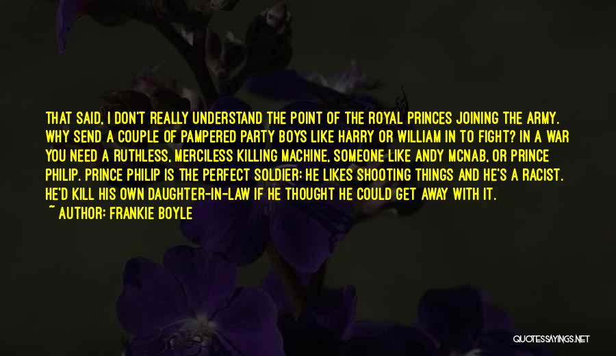 Frankie Boyle Quotes: That Said, I Don't Really Understand The Point Of The Royal Princes Joining The Army. Why Send A Couple Of