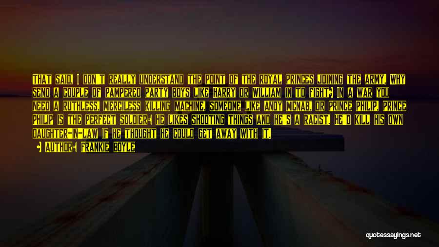 Frankie Boyle Quotes: That Said, I Don't Really Understand The Point Of The Royal Princes Joining The Army. Why Send A Couple Of